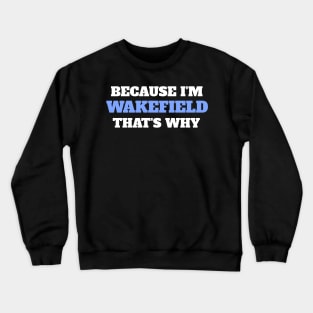 Because I'm Wakefield That's Why Crewneck Sweatshirt